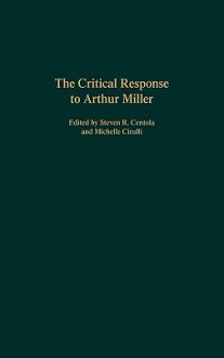 The Critical Response to Arthur Miller - Steven R. Centola