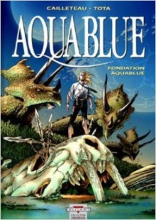 Aquablue, Tome 8: Fondation Aquablue - Thierry Cailleteau, Ciro Tota