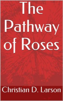 The Pathway of Roses - Christian D. Larson