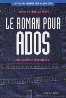 Le Roman pour ados : une question d'existence - Josée Lartet-Geffard