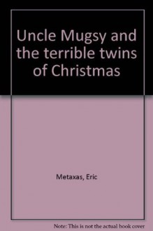 Uncle Mugsy and the terrible twins of Christmas - Eric Metaxas