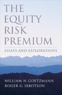 The Equity Risk Premium: Essays and Explorations - William N. Goetzmann, Roger G. Ibbotson