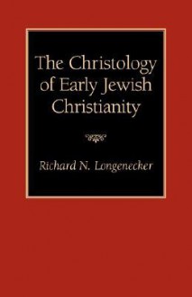 The Christology of Early Jewish Christianity - Richard N. Longenecker