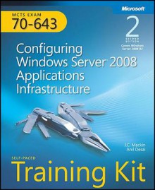 MCTS Self-Paced Training Kit (Exam 70-643): Configuring Windows Server 2008 Applications Infrastructure - J.C. MacKin, Anil Desai