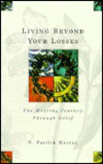 Living Beyond Your Losses: The Healing Journey Through Grief - Patrick Murray