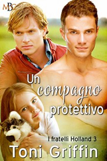 Un compagno protettivo (I fratelli Holland Vol. 3) - Erika Orrick, Caterina Bolognesi, Toni Griffin