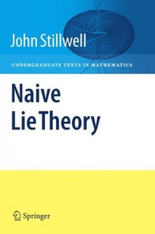 Naive Lie Theory (Undergraduate Texts in Mathematics) - John Stillwell