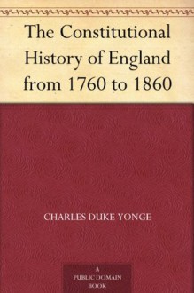 The Constitutional History of England from 1760 to 1860 - Charles Duke Yonge