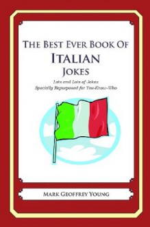 The Best Ever Book of Italian Jokes: Lots and Lots of Jokes Specially Repurposed for You-Know-Who - Mark Geoffrey Young