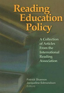 Reading Education Policy: A Collection of Articles from the International Reading Association - Patrick Shannon