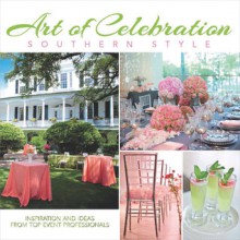 Art of Celebration Southern Style: Inspiration and Ideas from Top Event Professionals - Panache Partners, LLC