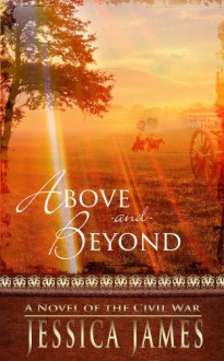 Above and Beyond: A Novel of the Civil War: Romantic Military Fiction (Military Heroes Through History Book 2) - Jessica James