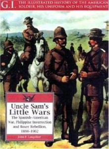 Uncle Sam's Little Wars: The Spanish-American War, Philippine Insurrection, and Boxer Rebellion, 1898-1902 (G.I. Series) - John P. Langellier