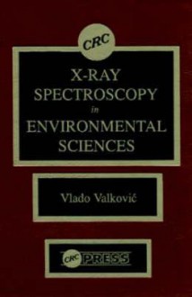 X-Ray Spectroscopy in Environmental Sciences - Vlado Valkovic, Howard I. Maibach