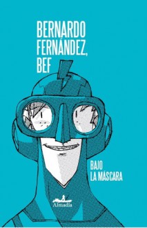 Bajo la máscara - Bernardo Fernández "Bef"