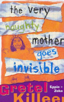 The Very Naughty Mother Goes Invisible - Gretel Killeen