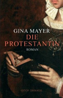 Die Protestantin (German Edition) - Gina Mayer