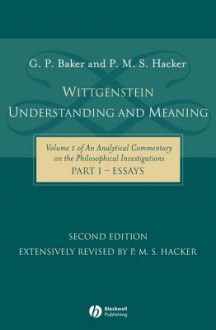 Wittgenstein: Understanding and Meaning: Volume 1 of an Analytical Commentary on the Philosophical Investigations, Part I: Essays - G.P. Baker, P M S Hacker