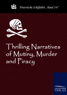 Thrilling Narratives of Mutiny, Murder and Piracy - Anonymous Anonymous