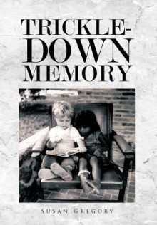 Trickle-Down Memory - Susan Gregory