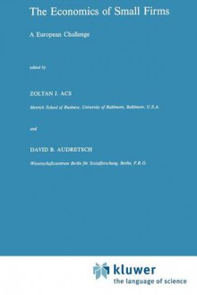 The Economics of Small Firms: A European Challenge - Stephen Ackermann, David B. Audretsch