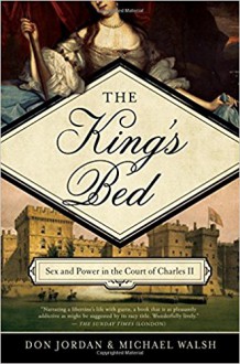 The King's Bed: Ambition and Intimacy in the Court of Charles II - Don Jordan, Michael Walsh