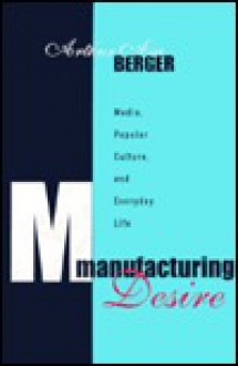 Manufacturing Desire - Arthur Asa Berger