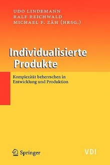 Individualisierte Produkte-Komplexität beherrschen in Entwicklung und Produktion - Udo Lindemann, Ralf Reichwald, Michael F. Zäh