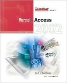 The Advantage Series: Access 2002- Complete (Advantage) - Sarah Hutchinson Clifford, Glen J. Coulthard