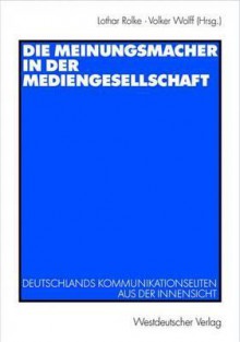 Die Meinungsmacher in Der Mediengesellschaft - Lothar Rolke