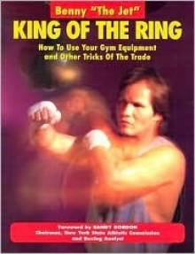 King of the Ring: How to Use Your Gym Equipment and Other Tricks of the Trade - Benny Urquidez, Stuart Sobel