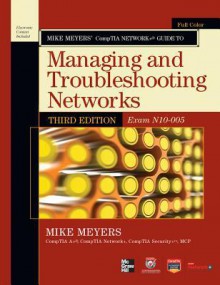 Mike Meyers' CompTIA Network+ Guide to Managing and Troubleshooting Networks (Exam N10-005) [With CDROM] - Mike Meyers