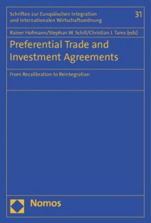 Preferential Trade and Investment Agreements: From Recalibration to Reintegration (Schriften zur Europaischen Integration und Internationalen Wirtschaftsordnung) - Rainer Hofmann, Stephan Schill, Christian J Tams