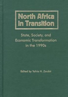 North Africa in Transition: State, Society, and Economic Transformation in the 1990s - Yahia H. Zoubir