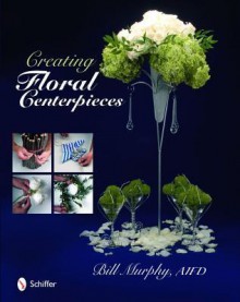 Creating Floral Centerpieces - Bill Murphy