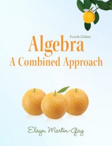 Algebra: A Combined Approach (4th Edition) (Martin-Gay Developmental Math Series) - Elayn Martin-Gay