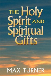 Holy Spirit and Spiritual Gifts, The: In the New Testament Church and Today - Max Turner