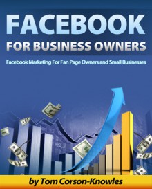 Facebook For Business Owners: Facebook Marketing For Fan Page Owners and Small Businesses - Tom Corson-Knowles