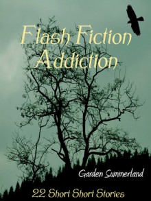 Flash Fiction Addiction 22 Short Short Stories - Garden Summerland