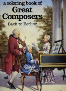 Coloring Book of Great Composers: Bach to Berlioz - David Brownell, Nancy Conkle