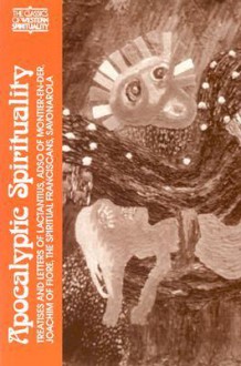 Apocalyptic Spirituality: Treatises and Letters of Lactantius, Adso of Montier-En-Der, Joachim of Fiore, the Franciscan Spirituals, Savonarola - Bernard McGinn