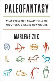 Paleofantasy: What Evolution Really Tells Us about Sex, Diet, and How We Live - Marlene Zuk