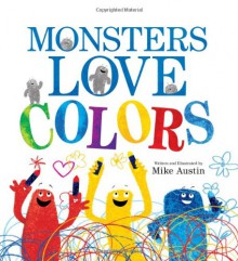 Monsters Love Colors - Mike Austin