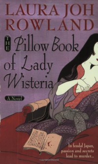 The Pillow Book of Lady Wisteria - Laura Joh Rowland