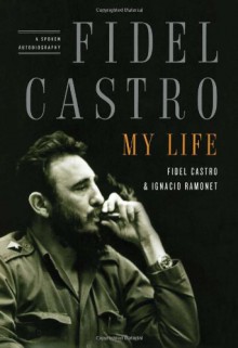 Fidel Castro: My Life: A Spoken Autobiography - Ignacio Ramonet;Fidel Castro