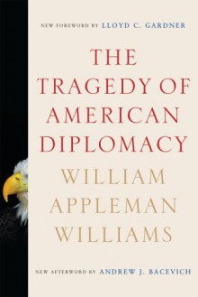 The Tragedy of American Diplomacy (New Edition) - William Appleman Williams