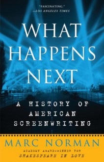 What Happens Next: A History of American Screenwriting - Marc Norman