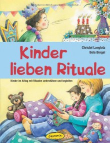 Kinder lieben Rituale: Kinder im Alltag mit Ritualen unterstützen und begleiten - Christel Langlotz;Bela Bingel