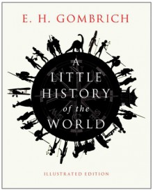 A Little History of the World: Illustrated Edition - Ernst Hans Josef Gombrich