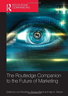 The Routledge Companion to the Future of Marketing (Routledge Companions in Business, Management and Accounting) - Luiz Moutinho, Enrique Bigné, Ajay K. Manrai